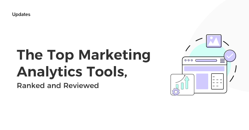 The Top Marketing Analytics Tools, Ranked and Reviewed
