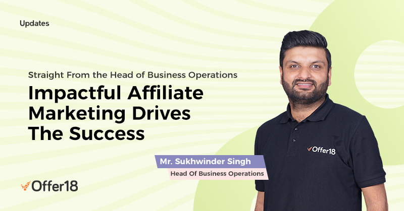 Straight From the Head of Business Operations, Sukhwinder Singh - “How to Build a High-Impact Affiliate Marketing Program?
